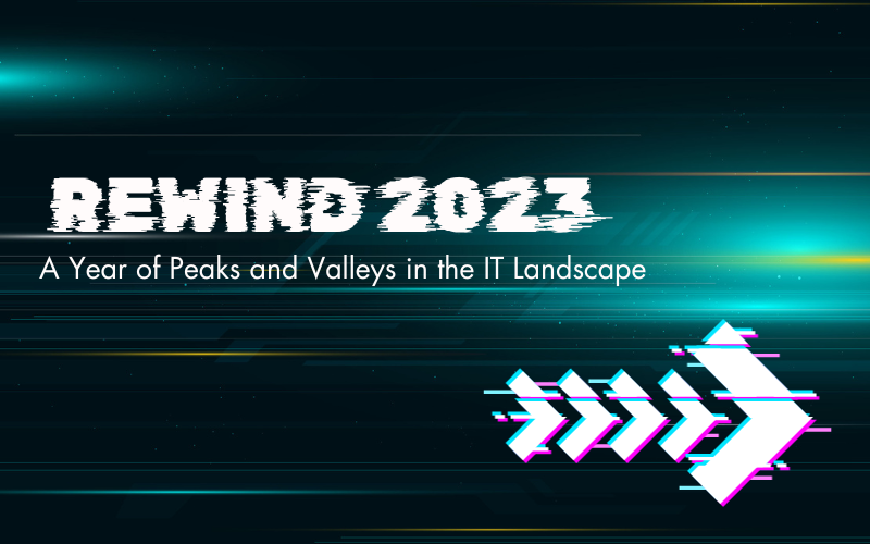 Rewind 2023: A Year of Peaks and Valleys in the IT Landscape